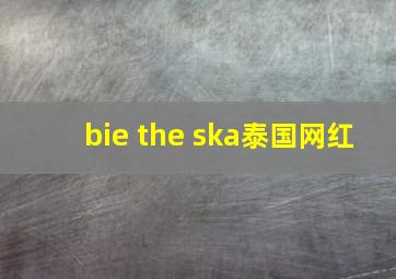 bie the ska泰国网红